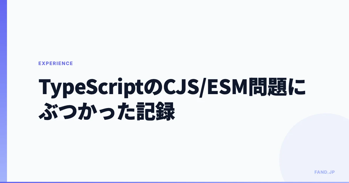 TypeScriptのCommonJS/ESM問題にぶつかった記録
